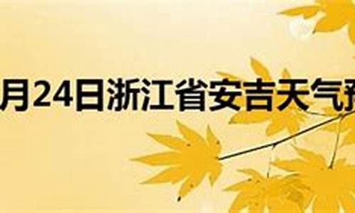 安庆一周天气预报安吉一周天气预报情况最新_安徽安吉天气预报一周