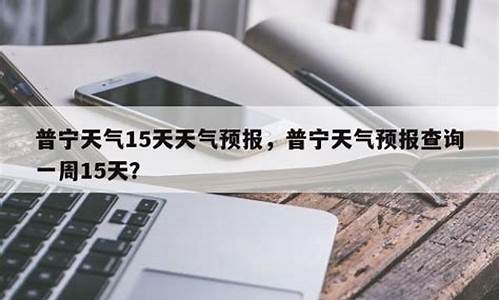 普宁天气预报查询一周15天_普宁天气预报查询15天