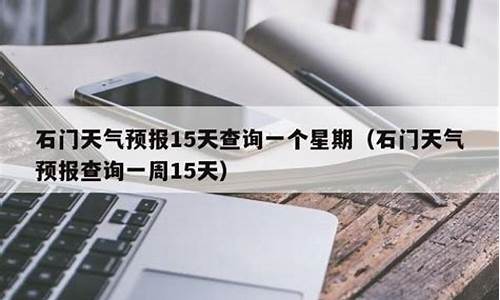 石门天气预报15天准确_石门天气预报15天准确率