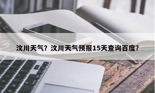 汶川天气预报15天查询_汶川天气预报15天查询表最新消息